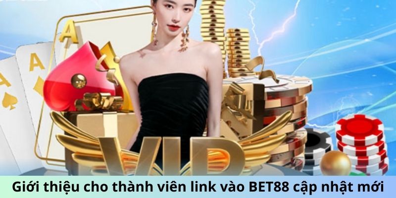 Giới thiệu cho thành viên link vào BET88 cập nhật mới