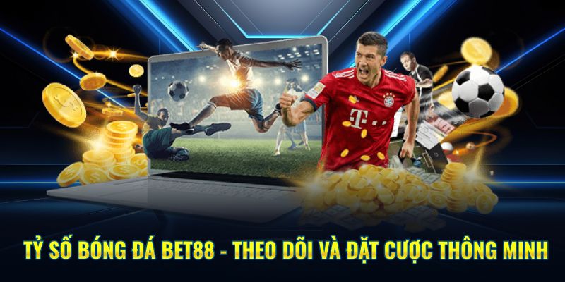 Tỷ số bóng đá BET88, theo dõi để nâng cao trình độ đặt cược